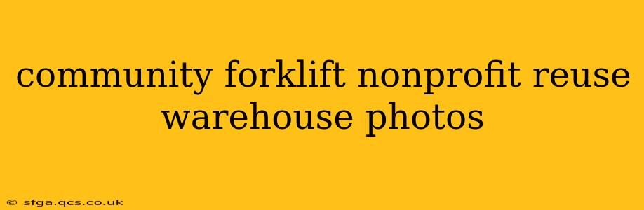 community forklift nonprofit reuse warehouse photos