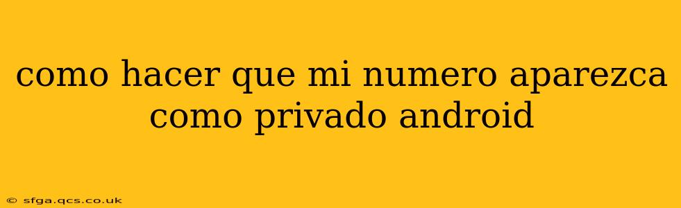 como hacer que mi numero aparezca como privado android