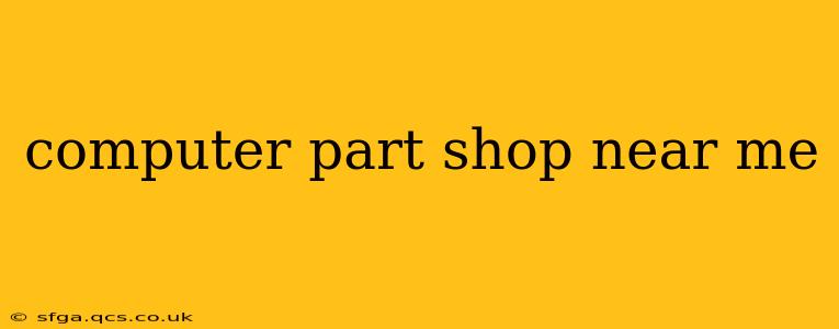 computer part shop near me