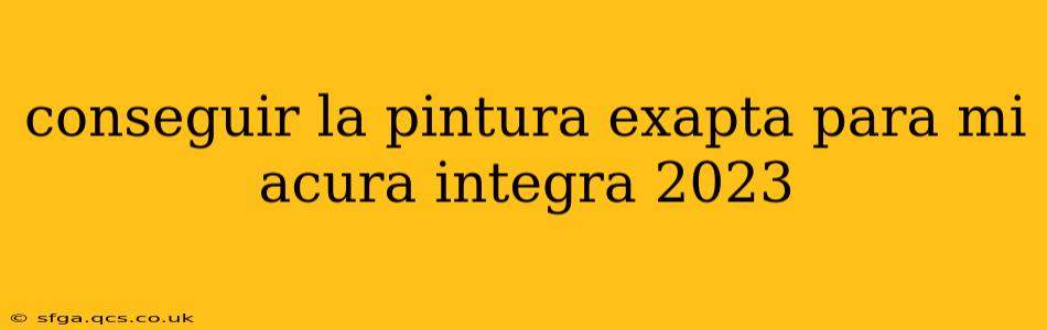 conseguir la pintura exapta para mi acura integra 2023