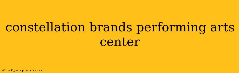 constellation brands performing arts center