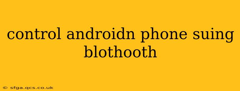 control androidn phone suing blothooth