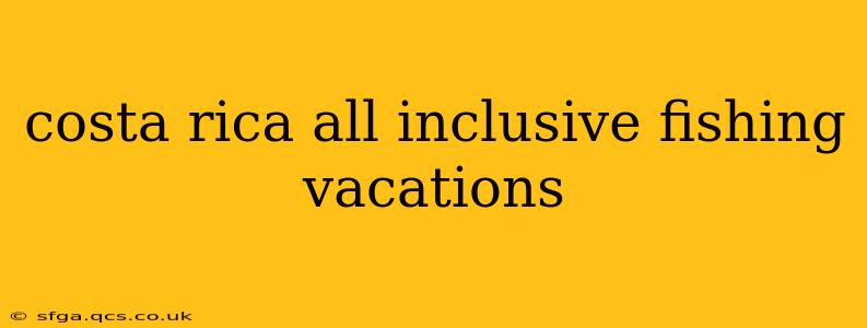 costa rica all inclusive fishing vacations