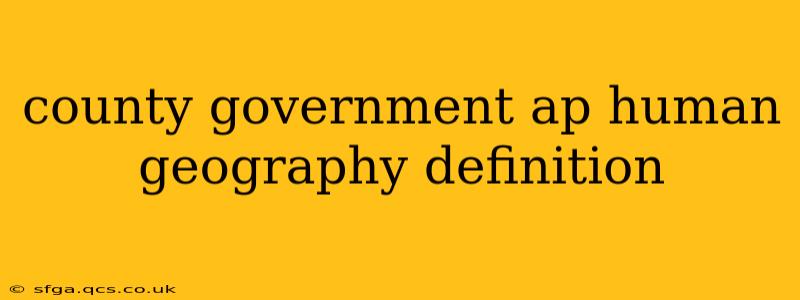 county government ap human geography definition