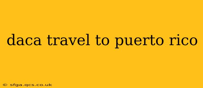 daca travel to puerto rico