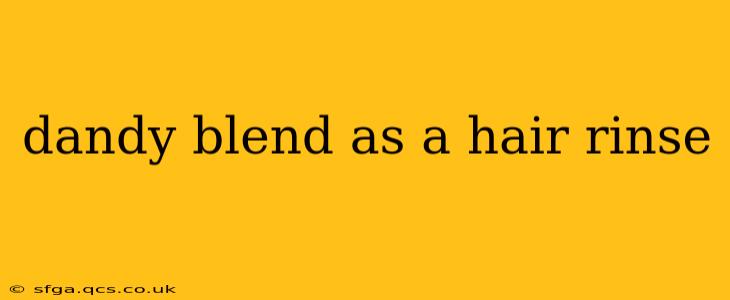 dandy blend as a hair rinse