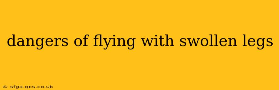 dangers of flying with swollen legs