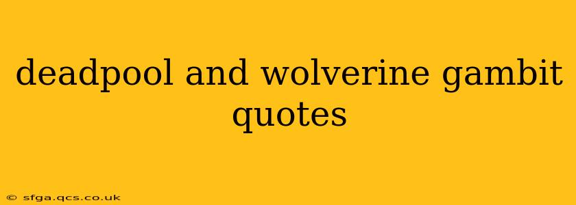 deadpool and wolverine gambit quotes