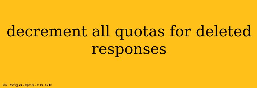 decrement all quotas for deleted responses