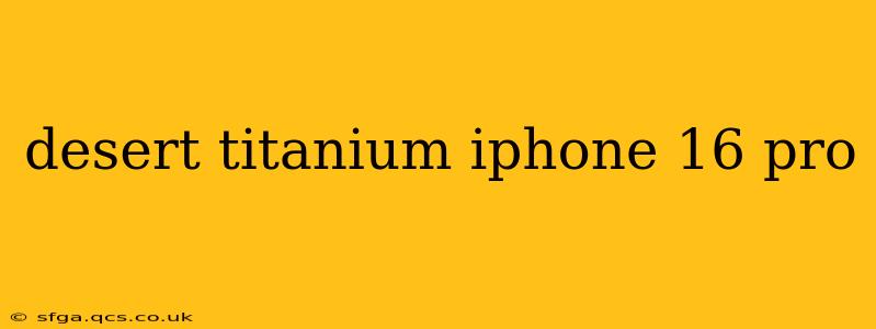 desert titanium iphone 16 pro
