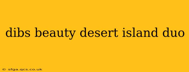 dibs beauty desert island duo