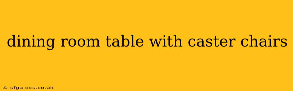 dining room table with caster chairs