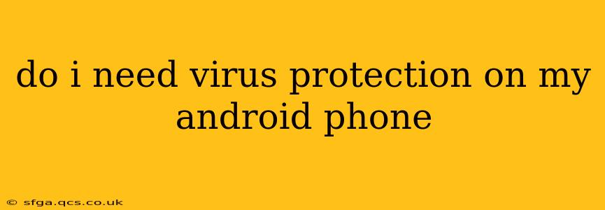 do i need virus protection on my android phone