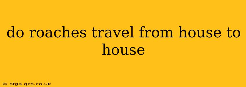 do roaches travel from house to house