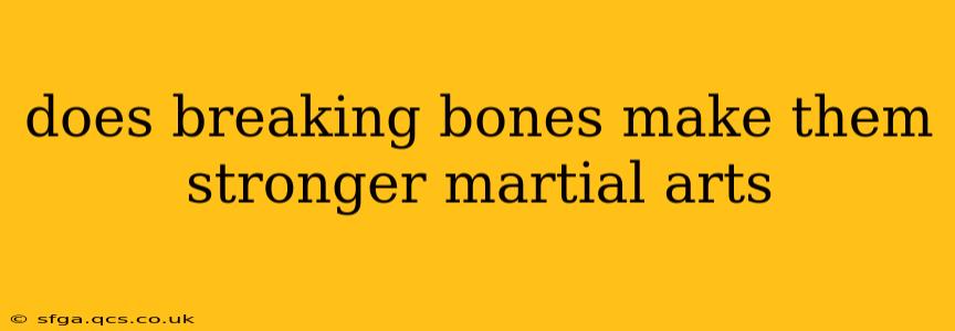 does breaking bones make them stronger martial arts