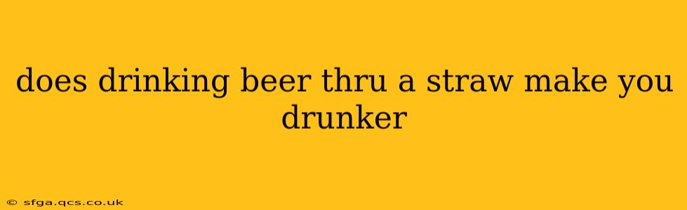does drinking beer thru a straw make you drunker
