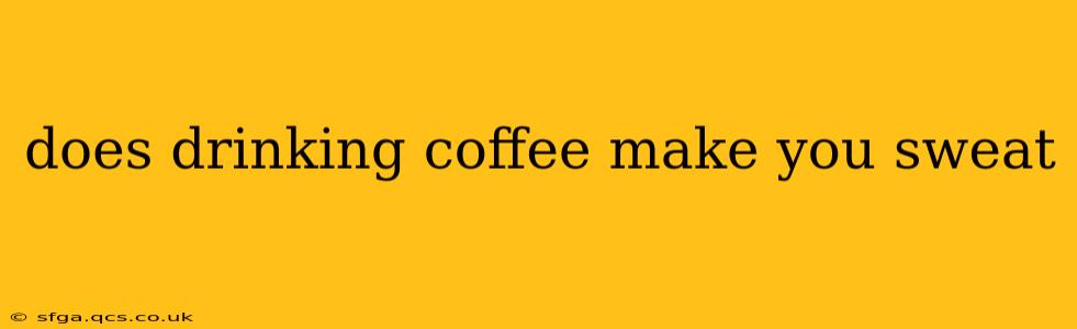 does drinking coffee make you sweat