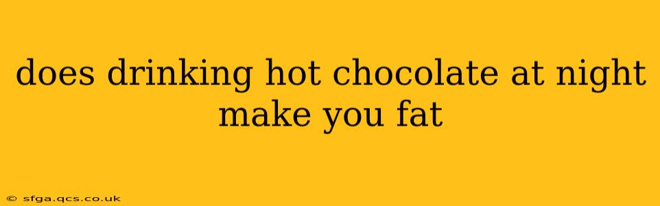 does drinking hot chocolate at night make you fat