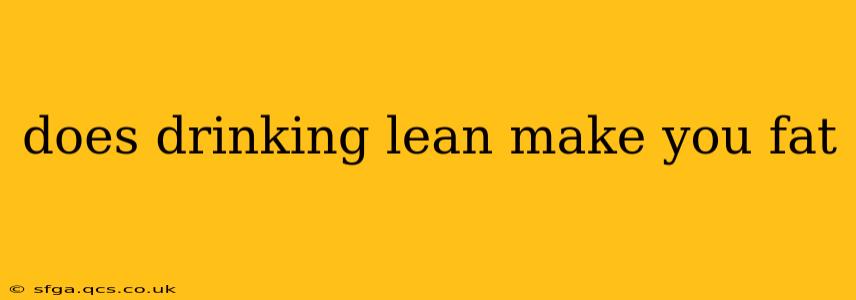 does drinking lean make you fat