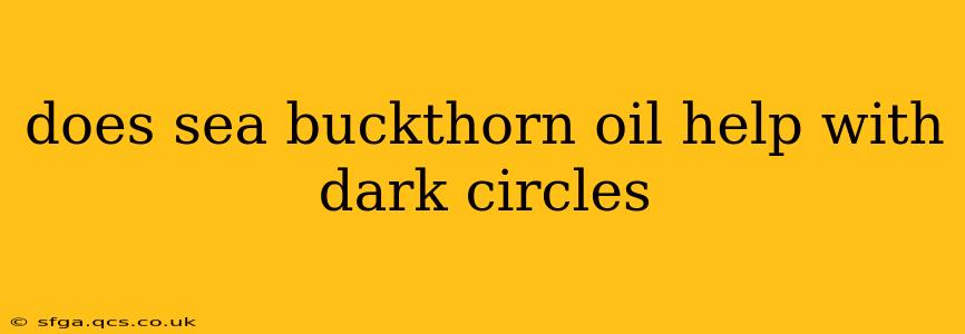 does sea buckthorn oil help with dark circles