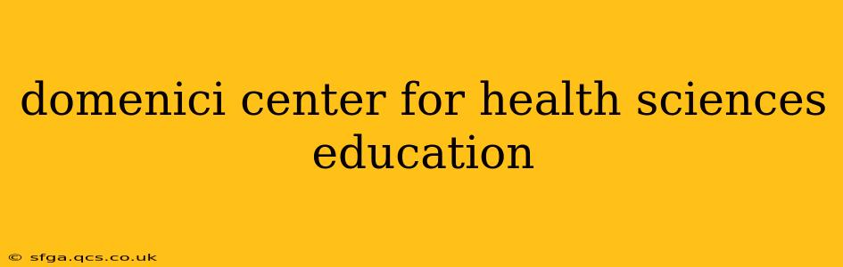 domenici center for health sciences education
