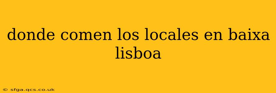 donde comen los locales en baixa lisboa