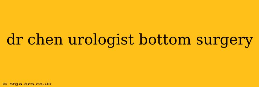 dr chen urologist bottom surgery