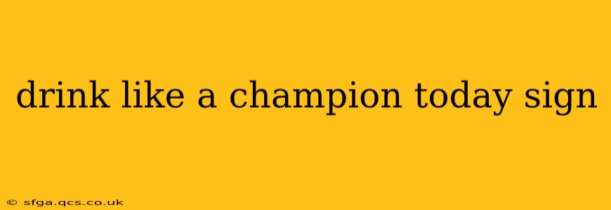drink like a champion today sign