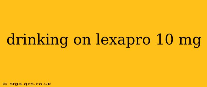 drinking on lexapro 10 mg