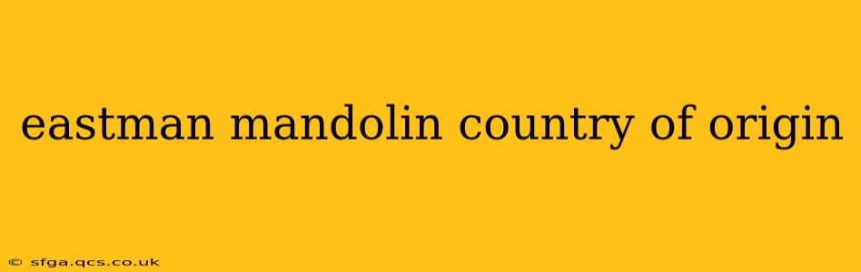 eastman mandolin country of origin