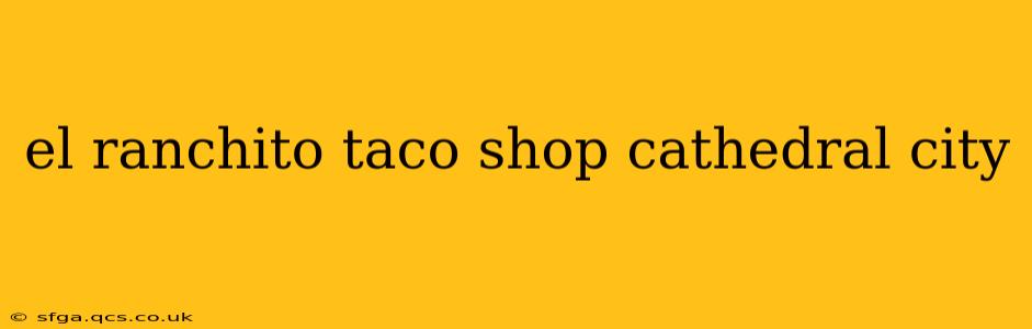 el ranchito taco shop cathedral city
