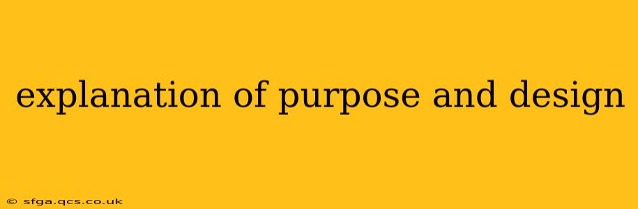 explanation of purpose and design