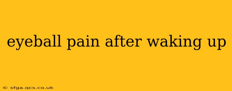 eyeball pain after waking up