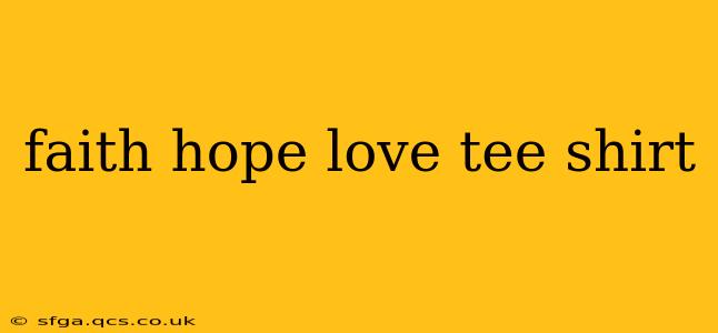 faith hope love tee shirt