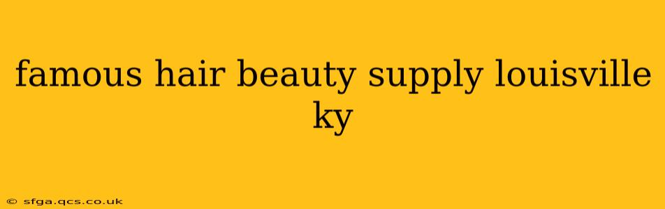 famous hair beauty supply louisville ky