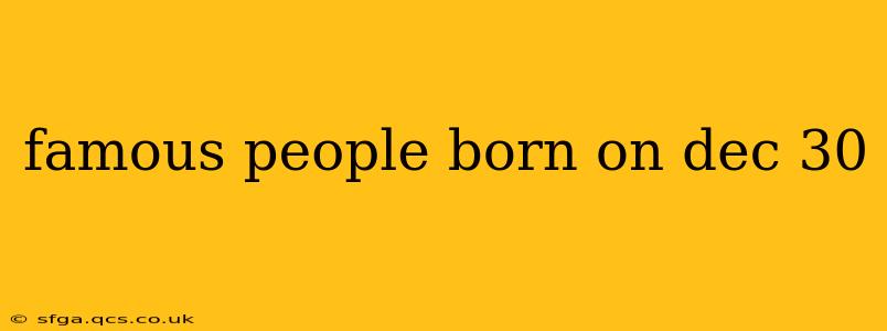 famous people born on dec 30