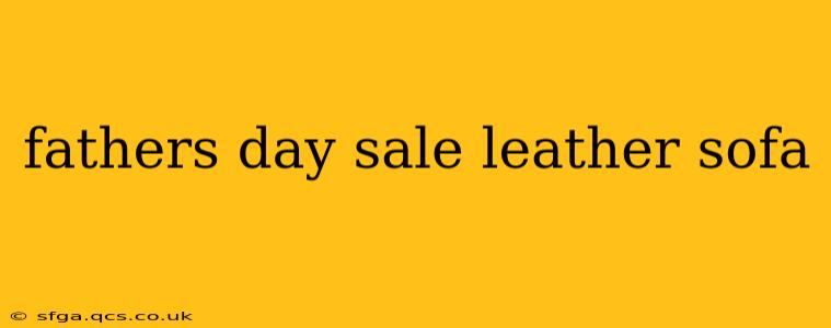 fathers day sale leather sofa