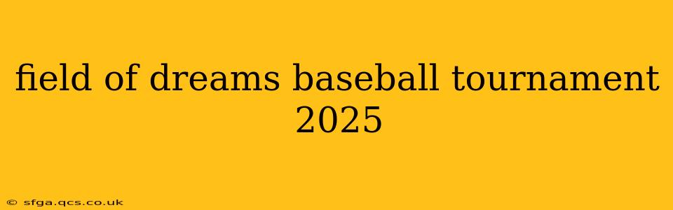 field of dreams baseball tournament 2025