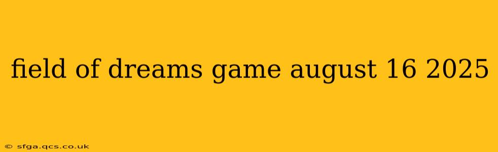 field of dreams game august 16 2025