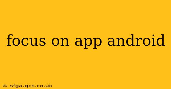 focus on app android