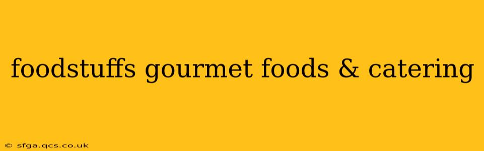 foodstuffs gourmet foods & catering