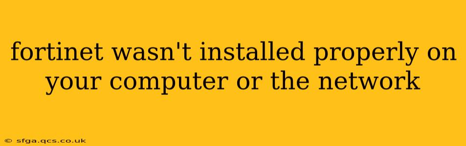 fortinet wasn't installed properly on your computer or the network