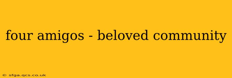 four amigos - beloved community