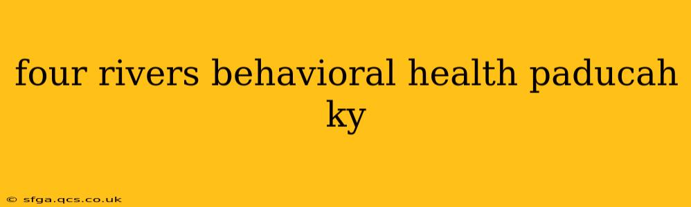 four rivers behavioral health paducah ky