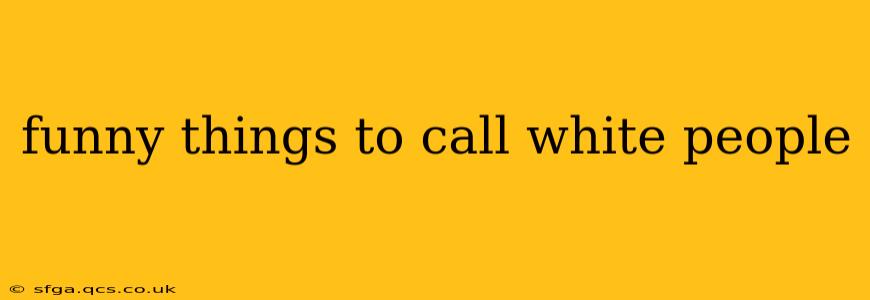 funny things to call white people