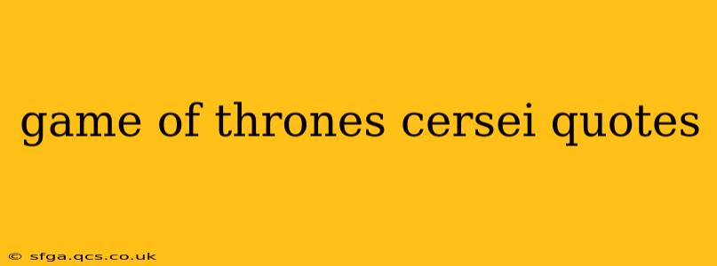 game of thrones cersei quotes