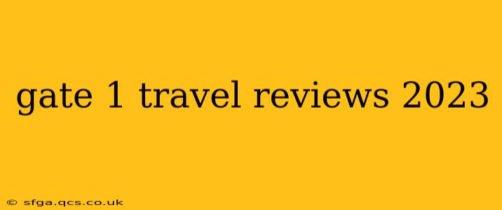 gate 1 travel reviews 2023