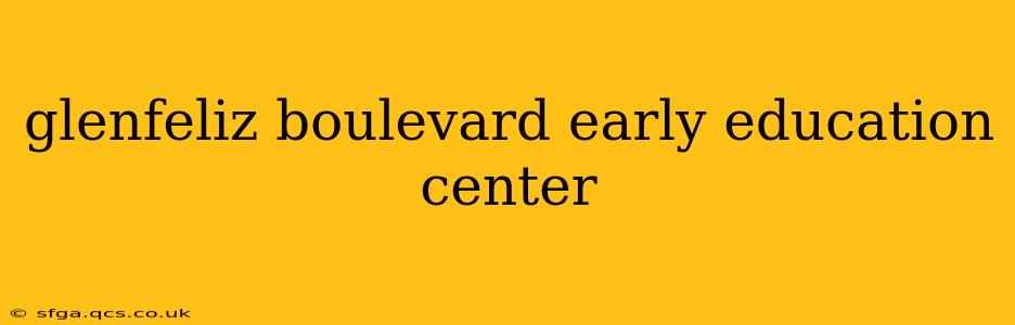 glenfeliz boulevard early education center