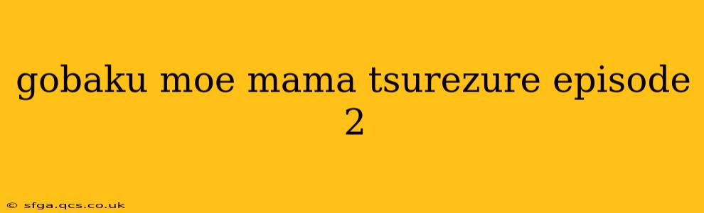gobaku moe mama tsurezure episode 2