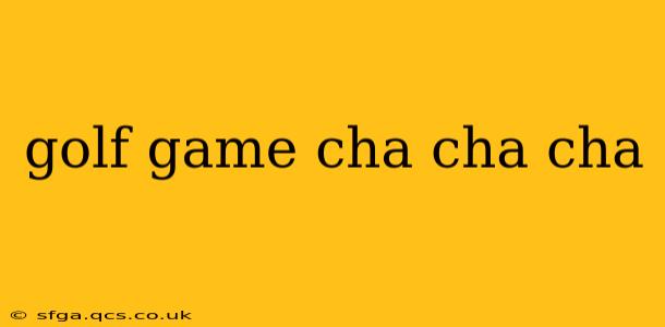 golf game cha cha cha
